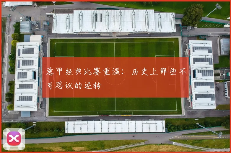 意甲经典比赛重温:历史上那些不可思议的逆转