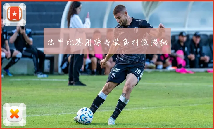 法甲比赛用球与装备科技揭秘