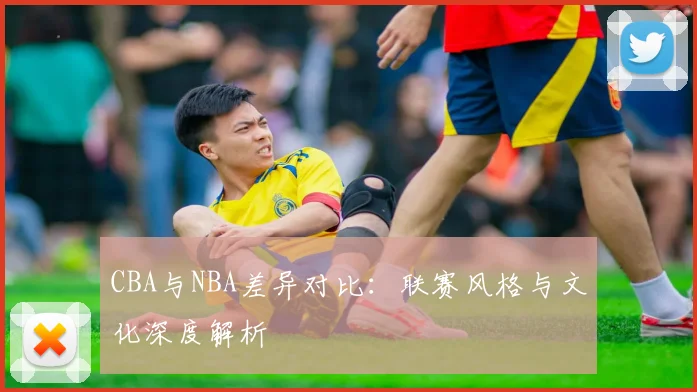 CBA与NBA差异对比:联赛风格与文化深度解析