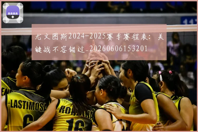 尤文图斯2024-2025赛季赛程表：关键战不容错过_20260606153201
