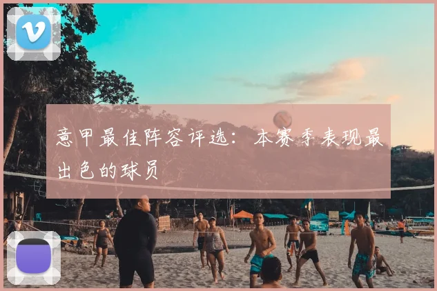 意甲最佳阵容评选：本赛季表现最出色的球员