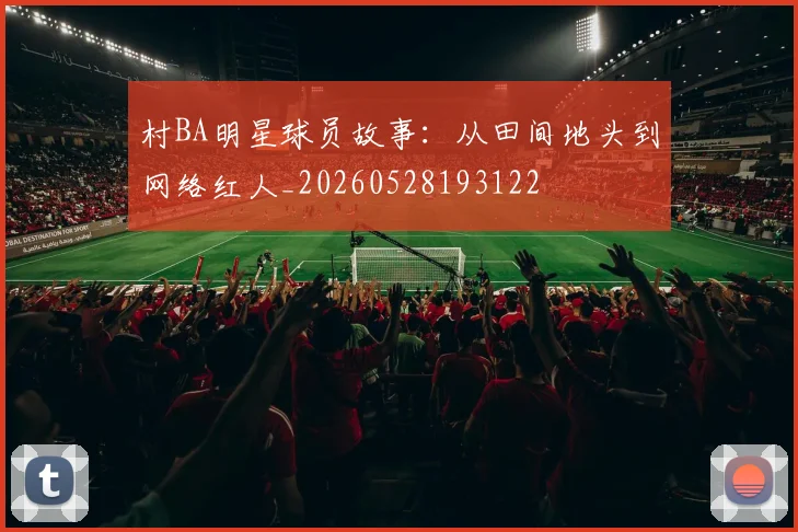 村BA明星球员故事:从田间地头到网络红人_20260528193122
