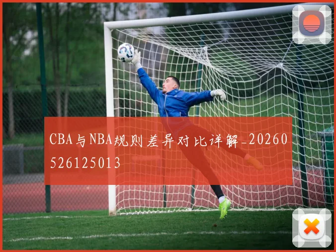 CBA与NBA规则差异对比详解_20260526125013