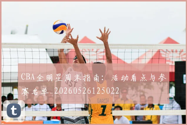 CBA全明星周末指南：活动看点与参赛名单_20260526125022